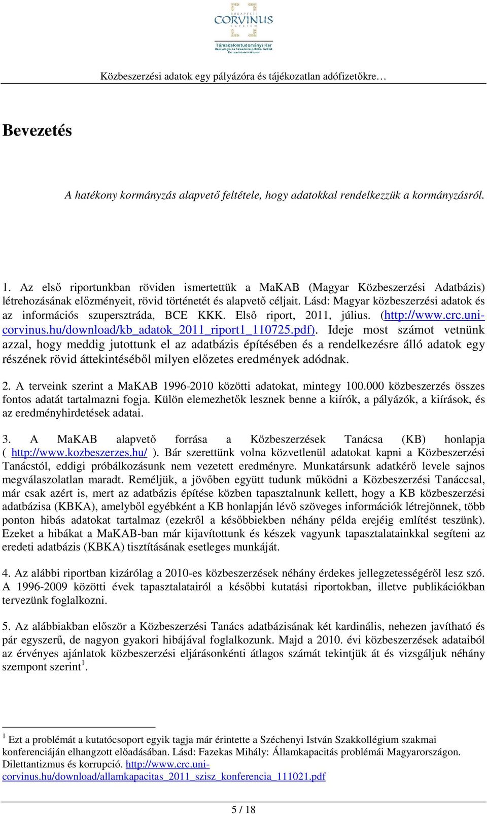 Lásd: Magyar közbeszerzési adatok és az információs szupersztráda, BCE KKK. Első riport, 2011, július. (http://www.crc.unicorvinus.hu/download/kb_adatok_2011_riport1_110725.pdf).