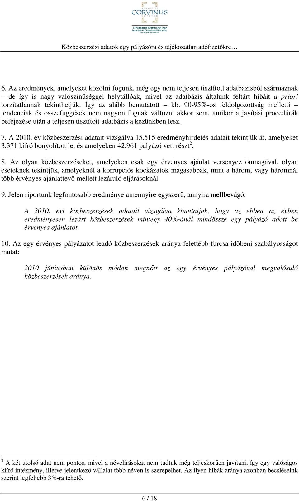 90-95%-os feldolgozottság melletti tendenciák és összefüggések nem nagyon fognak változni akkor sem, amikor a javítási procedúrák befejezése után a teljesen tisztított adatbázis a kezünkben lesz. 7.