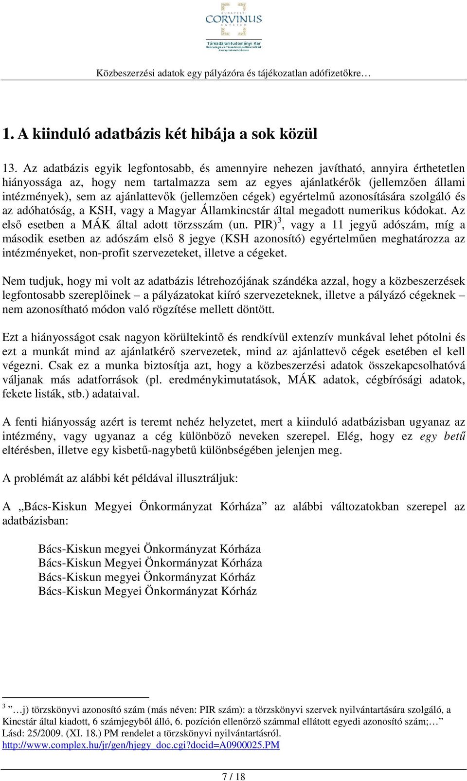 ajánlattevők (jellemzően cégek) egyértelmű azonosítására szolgáló és az adóhatóság, a KSH, vagy a Magyar Államkincstár által megadott numerikus kódokat.