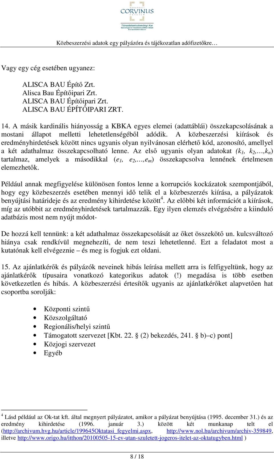 A közbeszerzési kiírások és eredményhirdetések között nincs ugyanis olyan nyilvánosan elérhető kód, azonosító, amellyel a két adathalmaz összekapcsolható lenne.