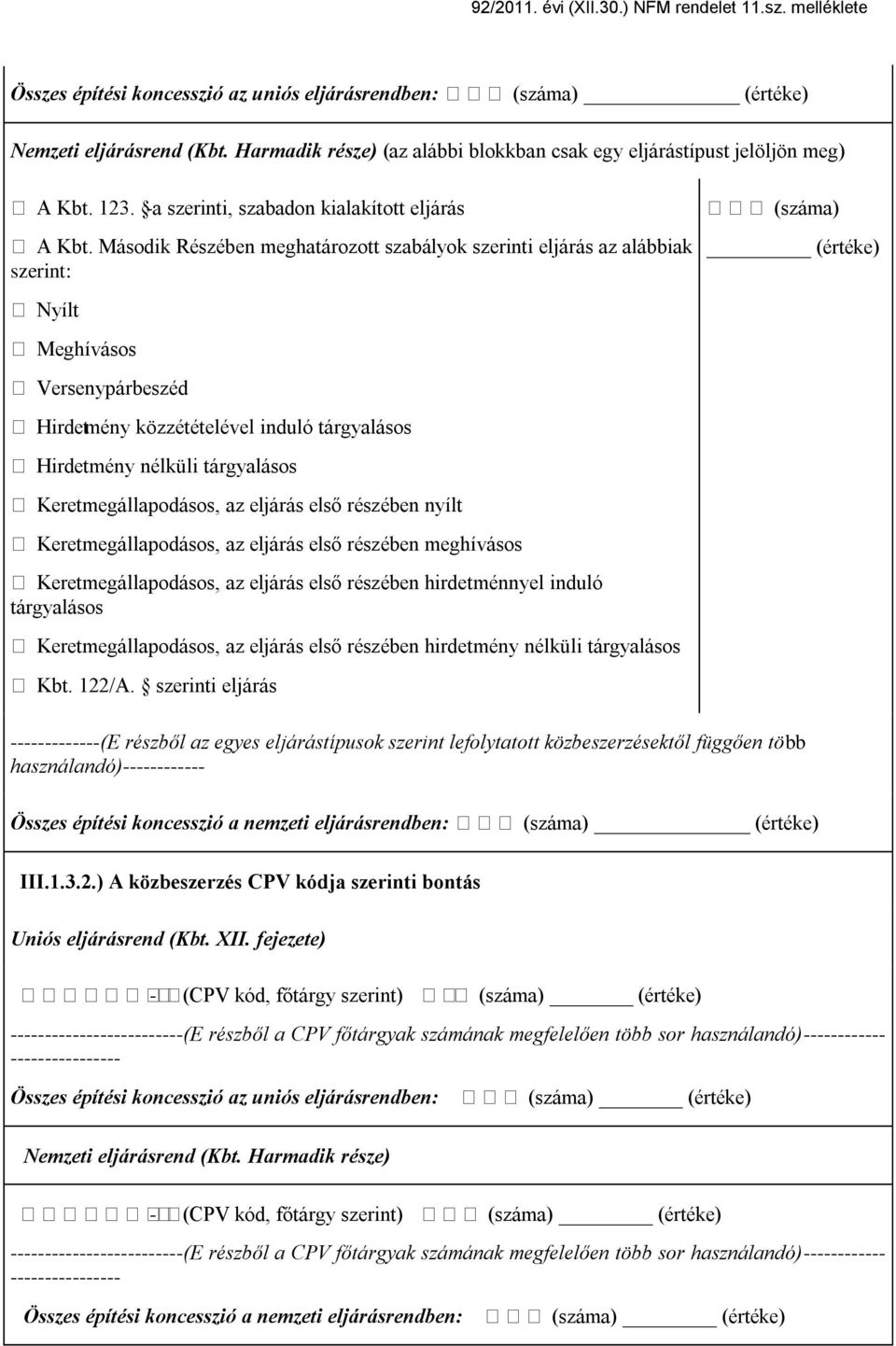 Keretmegállapodásos, az eljárás első részében nyílt Keretmegállapodásos, az eljárás első részében meghívásos Keretmegállapodásos, az eljárás első részében hirdetménnyel induló tárgyalásos