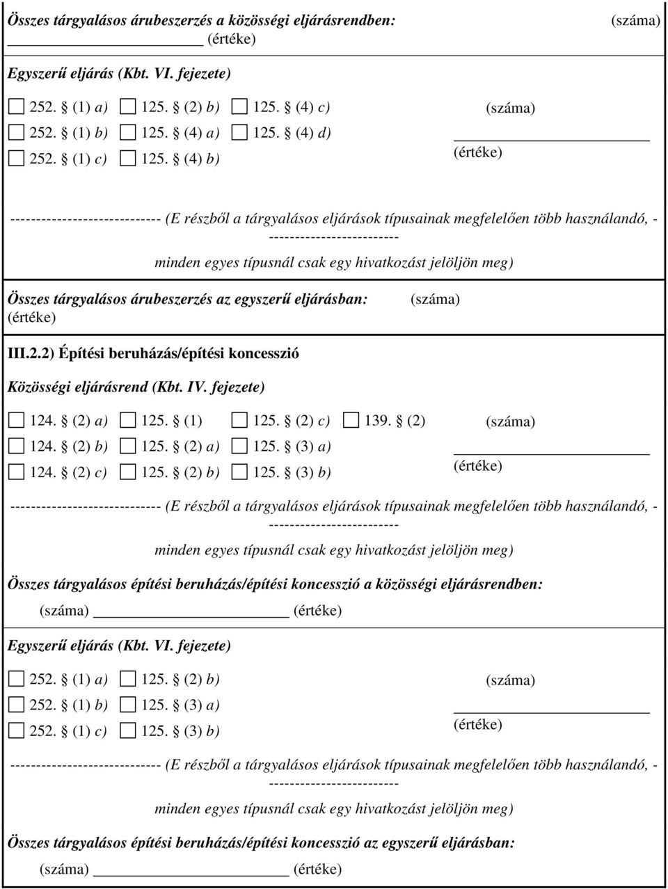 2) Építési beruházás/építési koncesszió Közösségi eljárásrend (Kbt. IV. fejezete) 124. (2) a) 125. (1) 125. (2) c) 139. (2) 124. (2) b) 124. (2) c) 125. (2) a) 125. (2) b) 125. (3) a) 125.