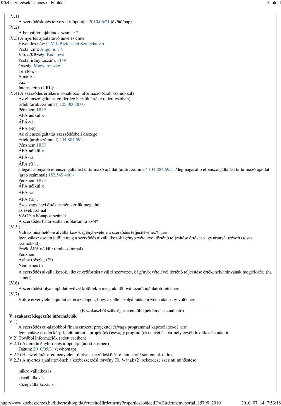 Város/Község: Budapest Postai irányítószám: 1149 Ország: Magyarország Telefon: - E-mail: - Fax: - Internetcím (URL): - IV.