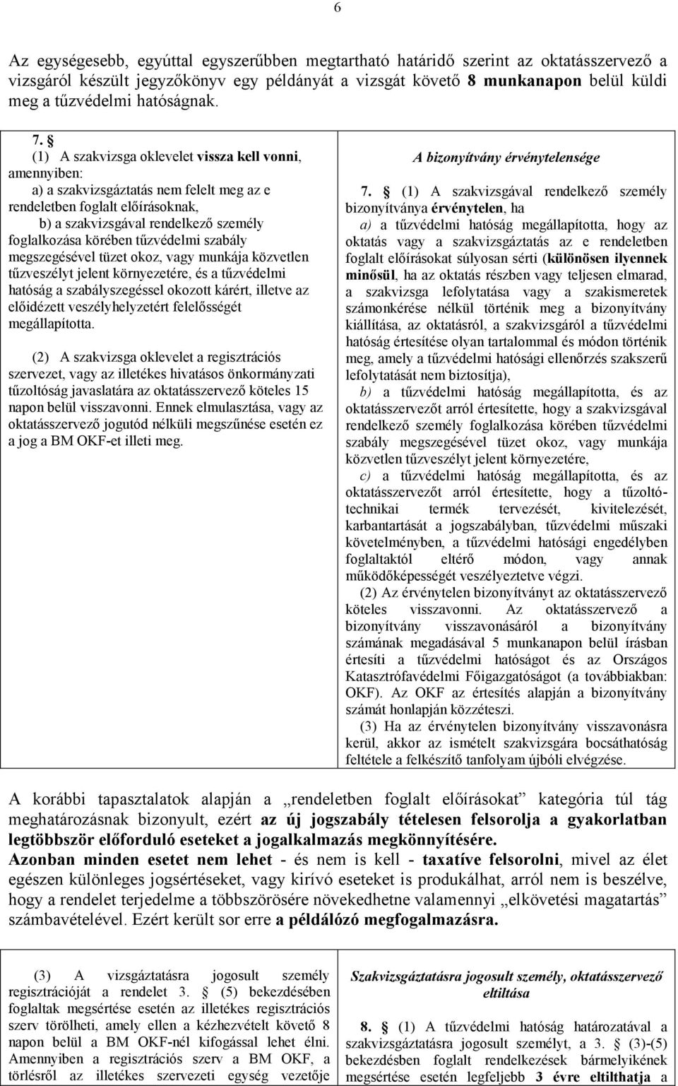 (1) A szakvizsga oklevelet vissza kell vonni, amennyiben: a) a szakvizsgáztatás nem felelt meg az e rendeletben foglalt előírásoknak, b) a szakvizsgával rendelkező személy foglalkozása körében