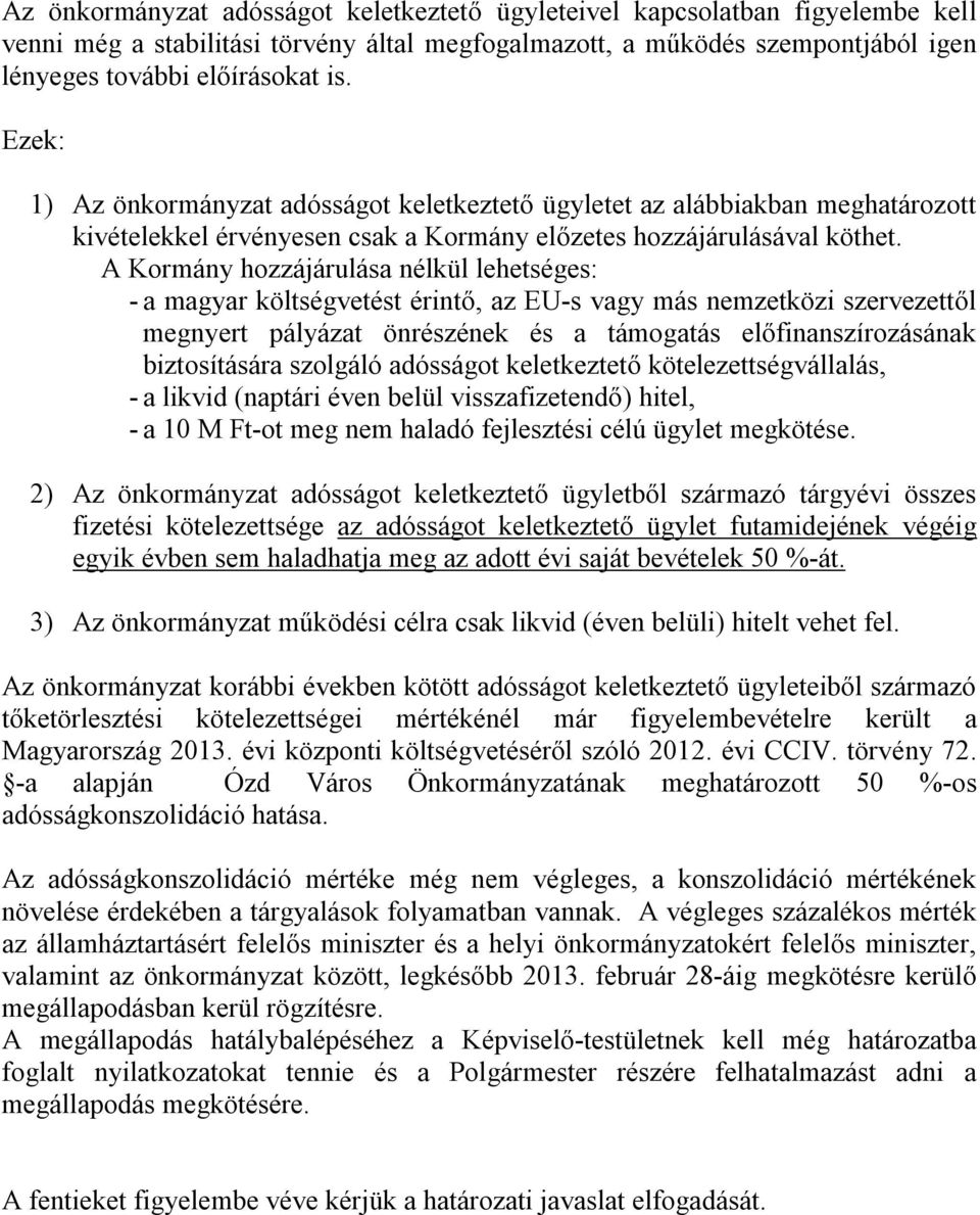 A Kormány hozzájárulása nélkül lehetséges: - a magyar költségvetést érintő, az EU-s vagy más nemzetközi szervezettől megnyert pályázat önrészének és a támogatás előfinanszírozásának biztosítására