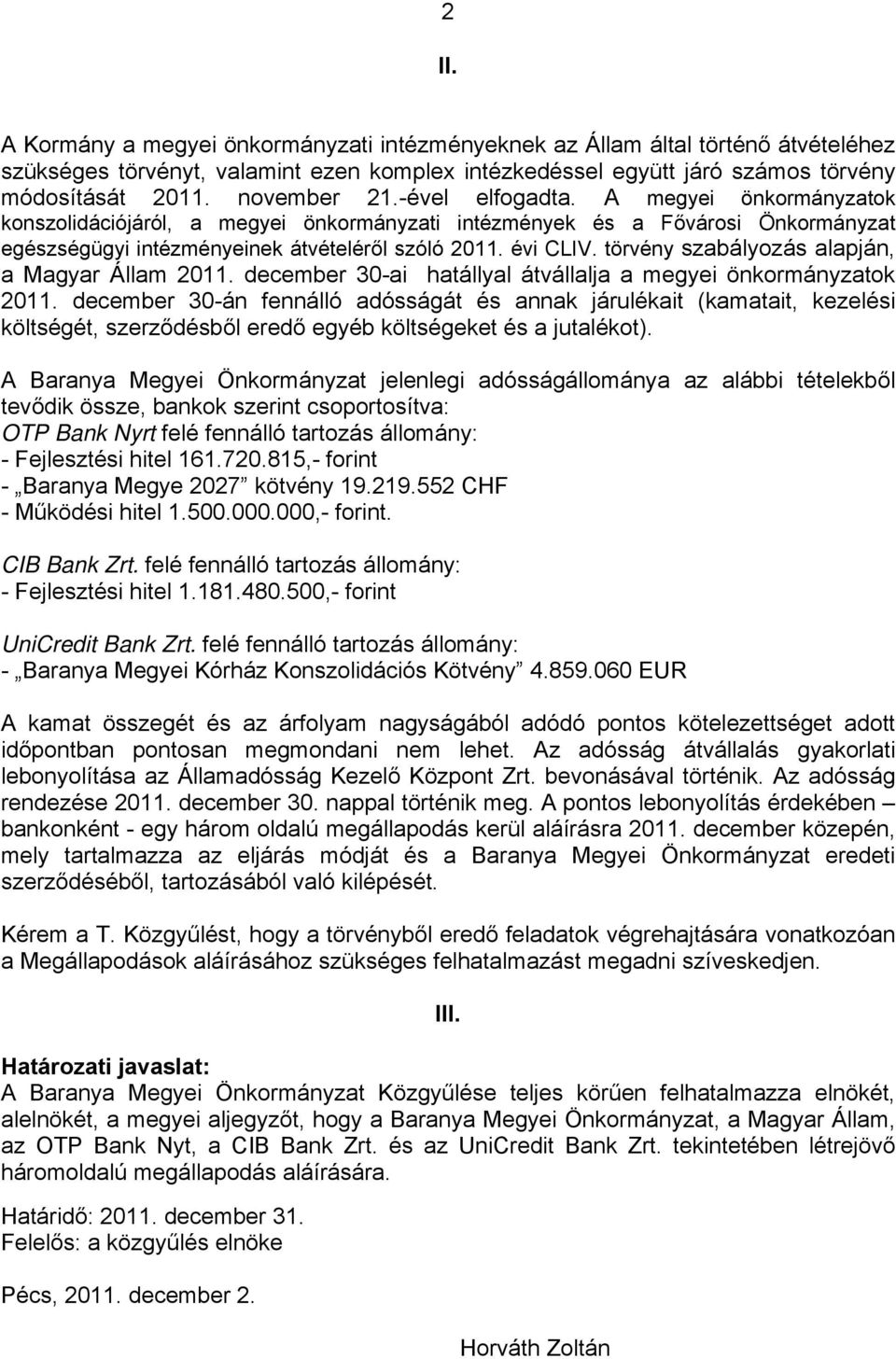 törvény szabályozás alapján, a Magyar Állam 2011. december 30-ai hatállyal átvállalja a megyei önkormányzatok 2011.