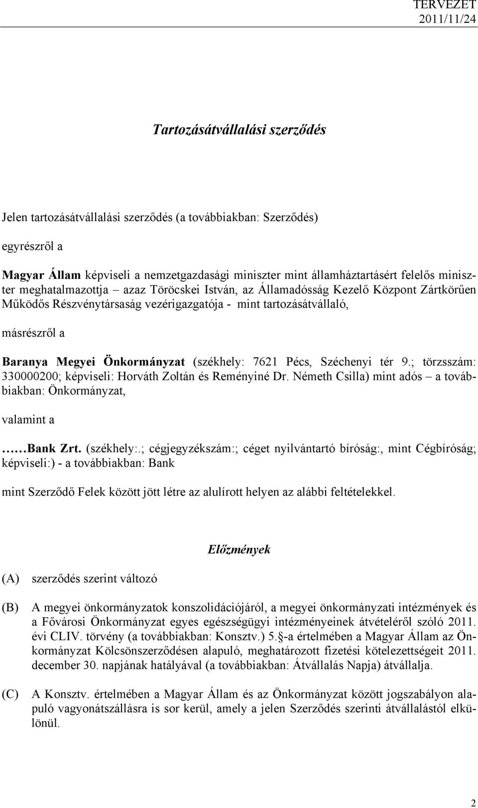 (székhely: 7621 Pécs, Széchenyi tér 9.; törzsszám: 330000200; képviseli: Horváth Zoltán és Reményiné Dr. Németh Csilla) mint adós a továbbiakban: Önkormányzat, valamint a Bank Zrt. (székhely:.