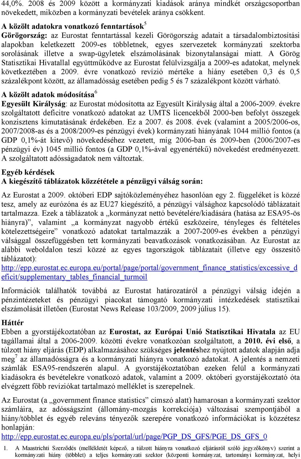 kormányzati szektorba sorolásának illetve a swap-ügyletek elszámolásának bizonytalanságai miatt.