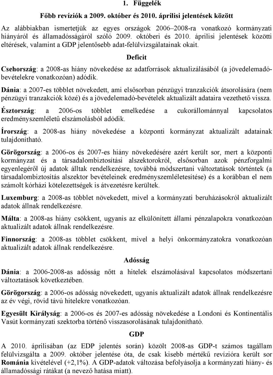 Deficit Csehország: a 2008-as hiány növekedése az adatforrások aktualizálásából (a jövedelemadóbevételekre vonatkozóan) adódik.