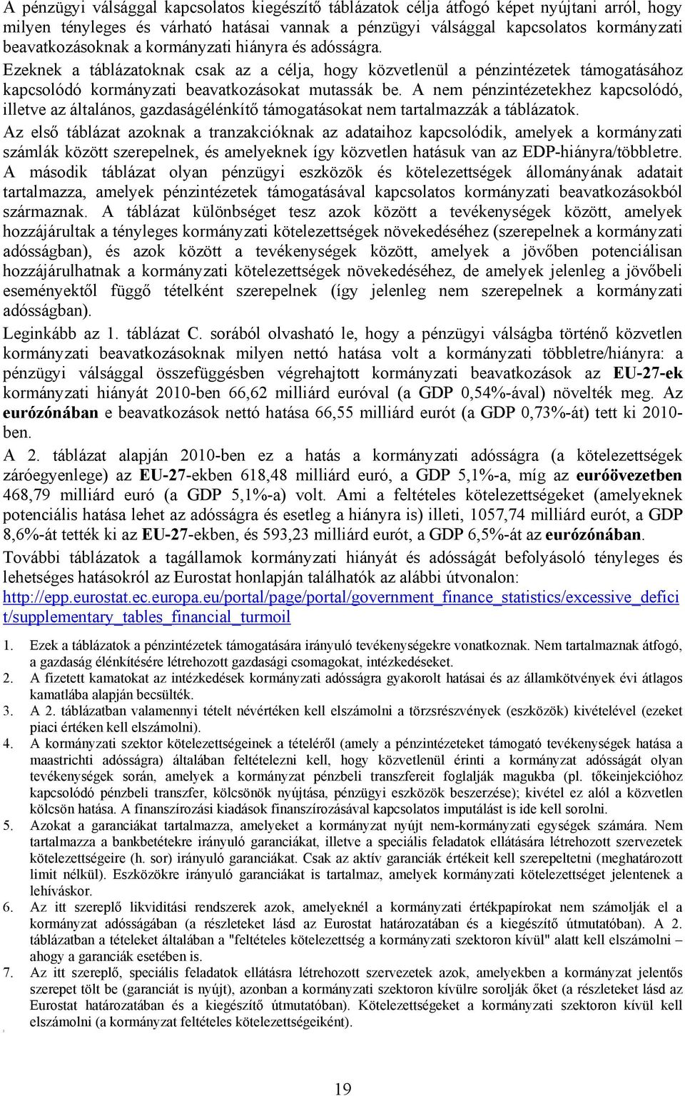 A nem pénzintézetekhez kapcsolódó, illetve az általános, gazdaságélénkítő támogatásokat nem tartalmazzák a táblázatok.