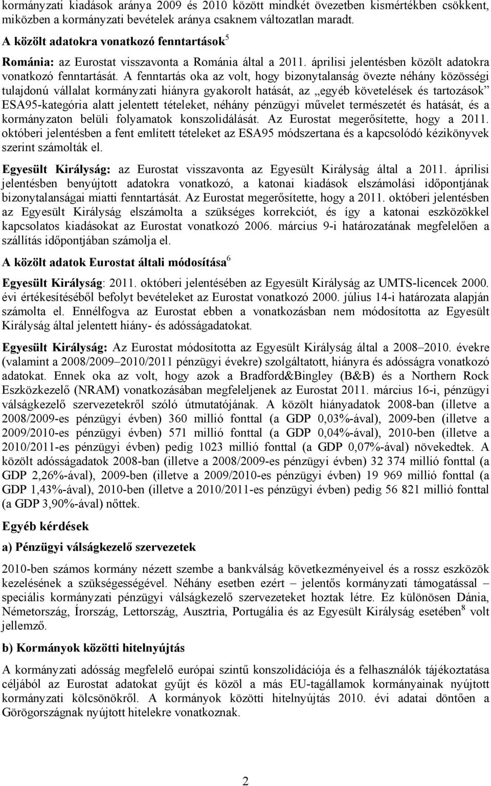 A fenntartás oka az volt, hogy bizonytalanság övezte néhány közösségi tulajdonú vállalat kormányzati hiányra gyakorolt hatását, az egyéb követelések és tartozások ESA95-kategória alatt jelentett