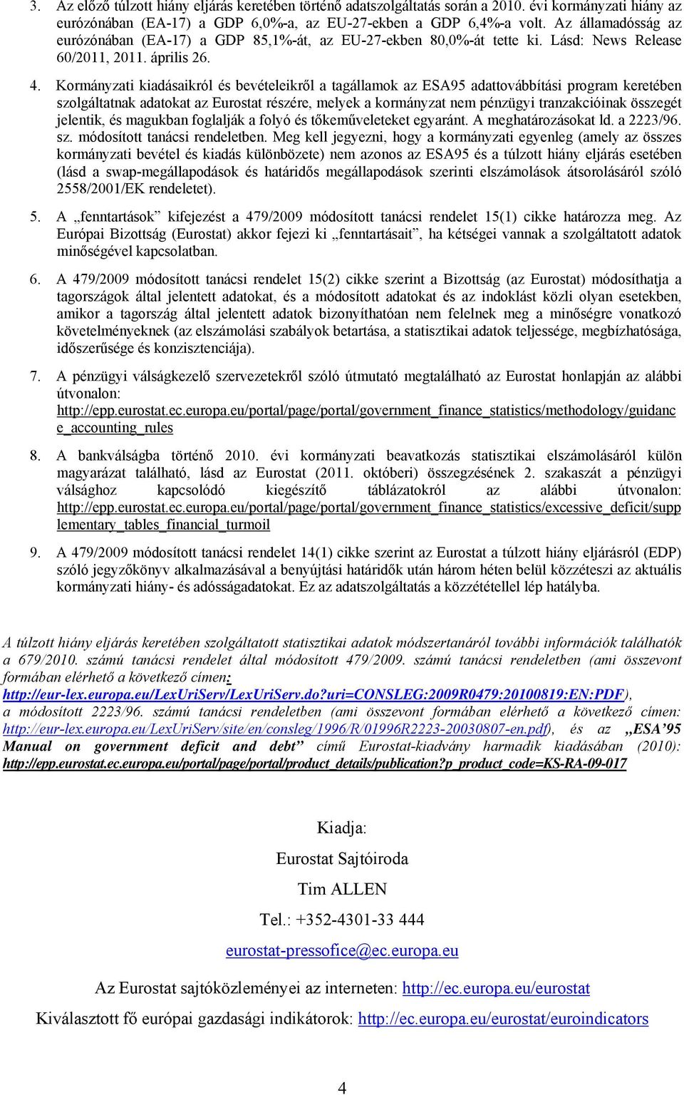 Kormányzati kiadásaikról és bevételeikről a tagállamok az ESA95 adattovábbítási program keretében szolgáltatnak adatokat az Eurostat részére, melyek a kormányzat nem pénzügyi tranzakcióinak összegét