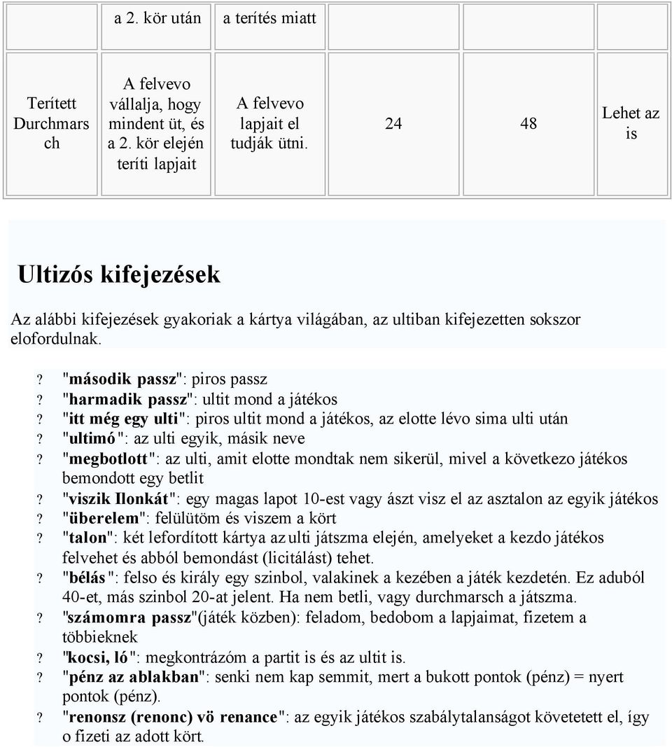 "harmadik passz": ultit mond a játékos? "itt még egy ulti": piros ultit mond a játékos, az elotte lévo sima ulti után? "ultimó": az ulti egyik, másik neve?