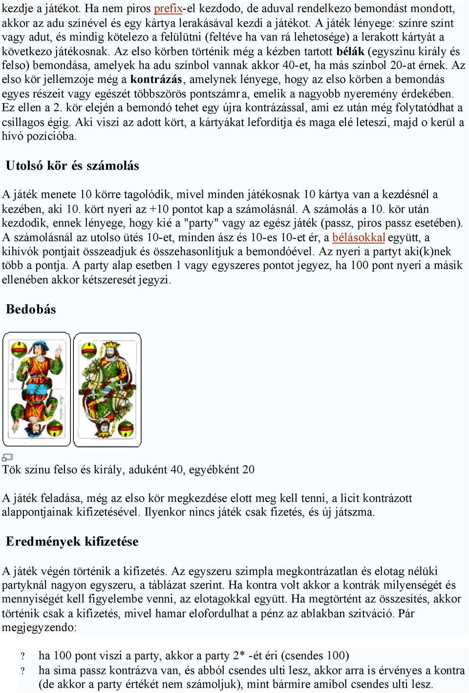 z elso körben történik még a kézben tartott bélák (egyszinu király és felso) bemondása, amelyek ha adu színbol vannak akkor 40-et, ha más színbol 20-at érnek.