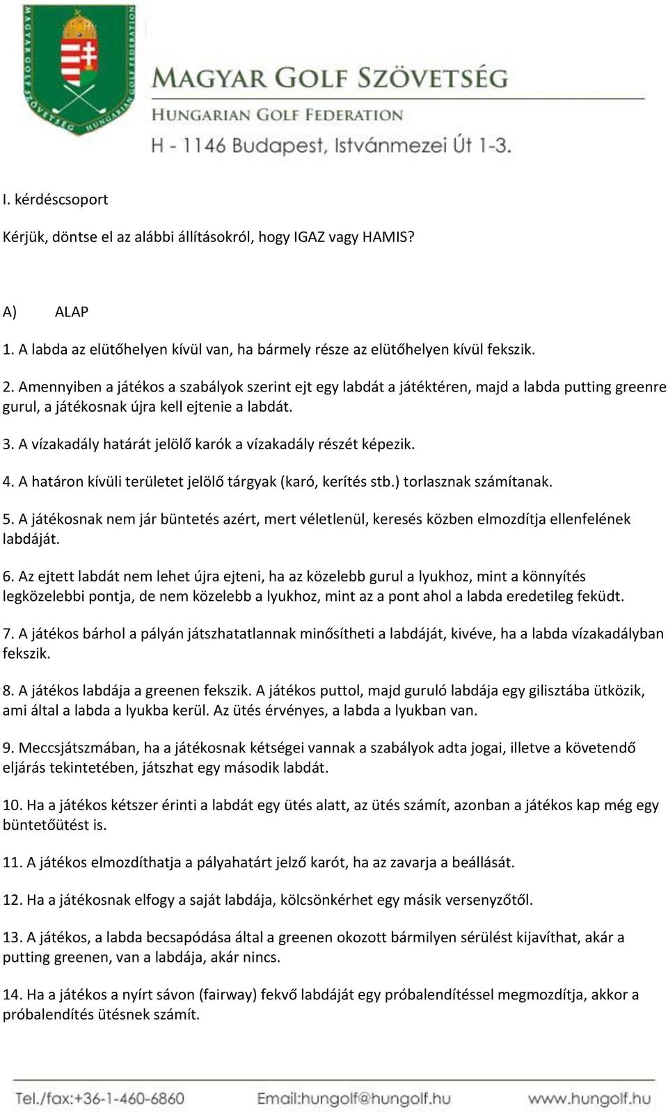 A vízakadály határát jelölő karók a vízakadály részét képezik. 4. A határon kívüli területet jelölő tárgyak (karó, kerítés stb.) torlasznak számítanak. 5.