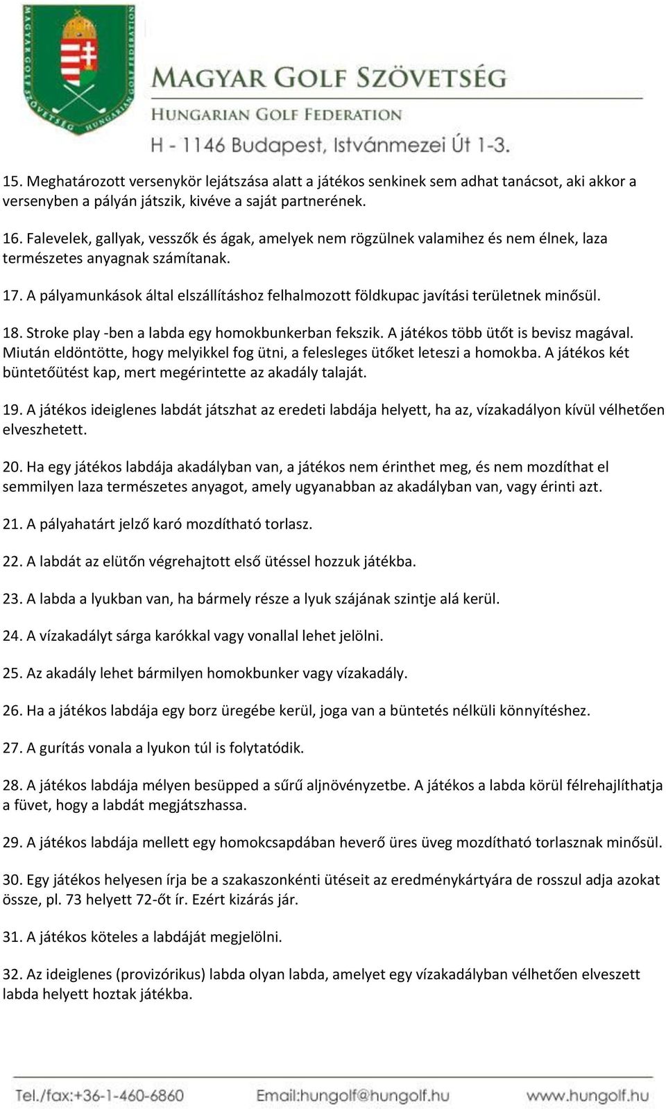 A pályamunkások által elszállításhoz felhalmozott földkupac javítási területnek minősül. 18. Stroke play -ben a labda egy homokbunkerban fekszik. A játékos több ütőt is bevisz magával.