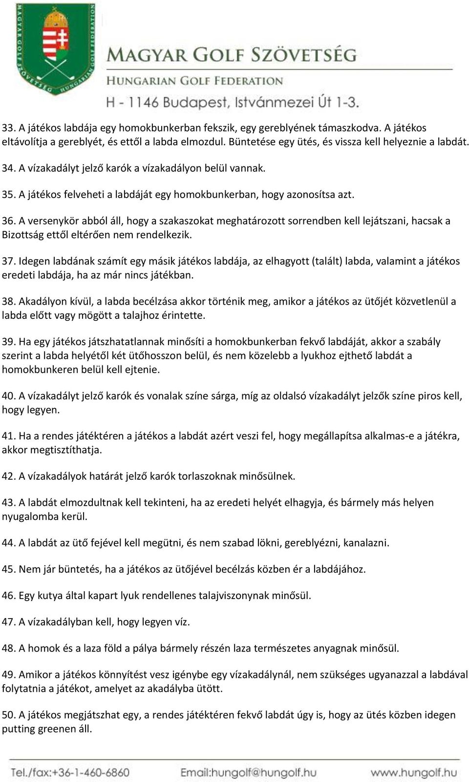 A versenykör abból áll, hogy a szakaszokat meghatározott sorrendben kell lejátszani, hacsak a Bizottság ettől eltérően nem rendelkezik. 37.