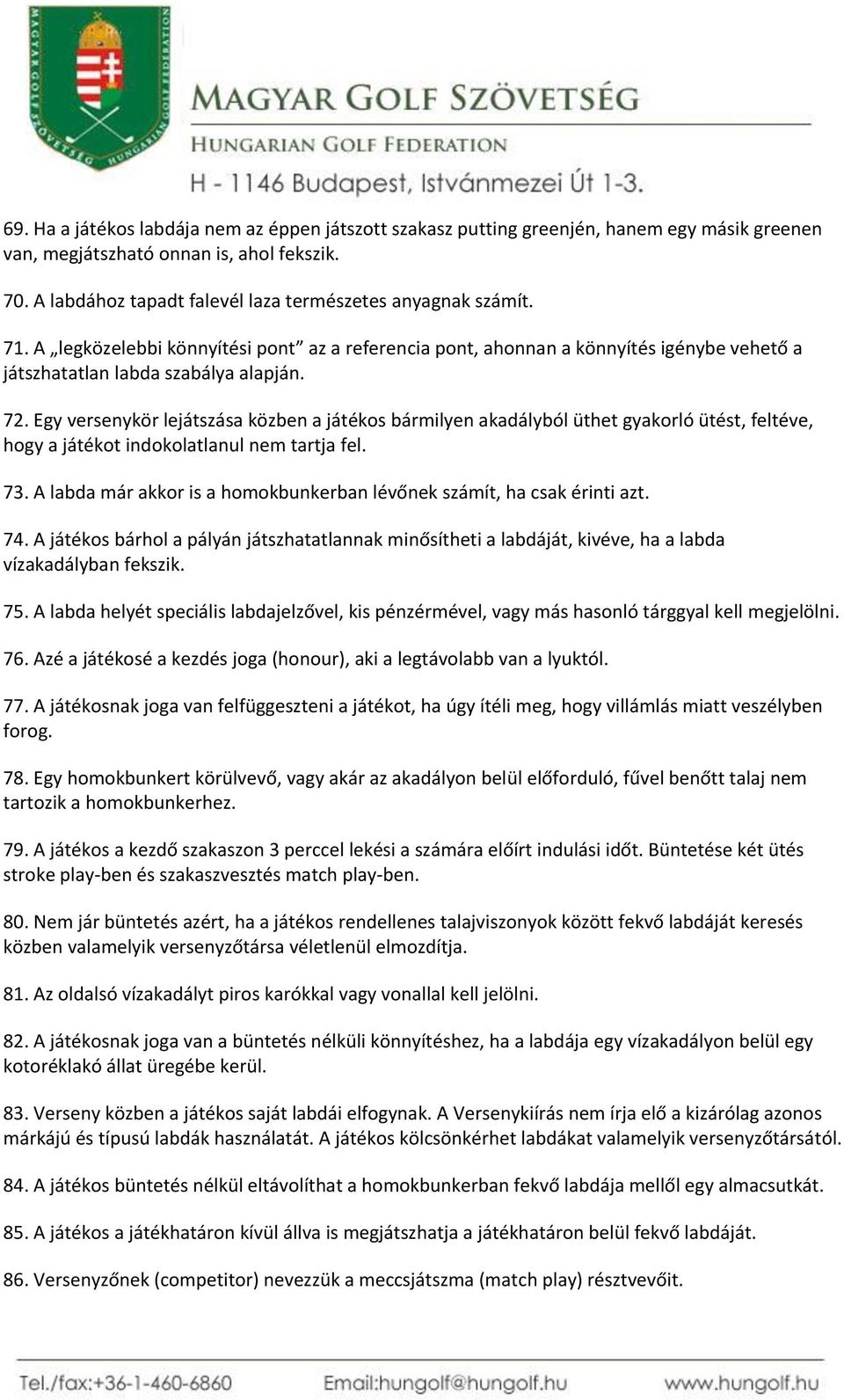 Egy versenykör lejátszása közben a játékos bármilyen akadályból üthet gyakorló ütést, feltéve, hogy a játékot indokolatlanul nem tartja fel. 73.