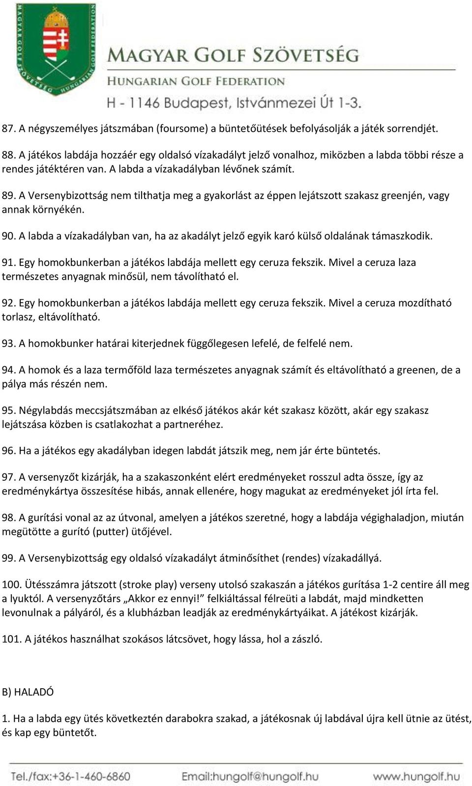 A Versenybizottság nem tilthatja meg a gyakorlást az éppen lejátszott szakasz greenjén, vagy annak környékén. 90.