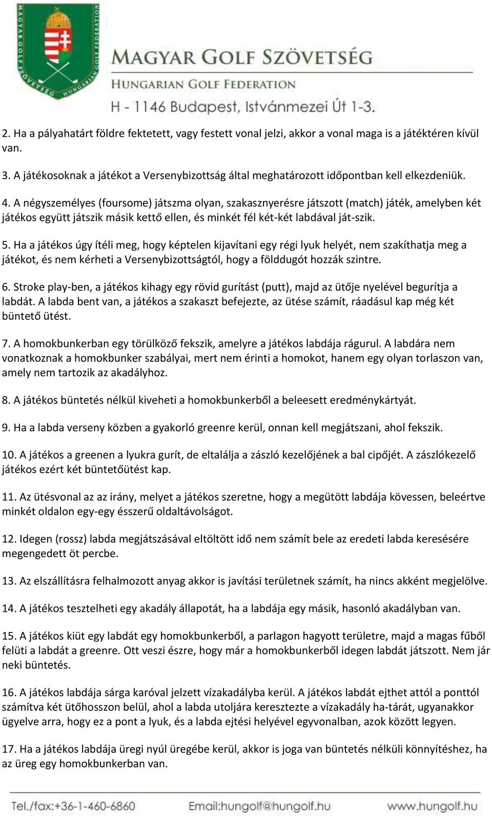 A négyszemélyes (foursome) játszma olyan, szakasznyerésre játszott (match) játék, amelyben két játékos együtt játszik másik kettő ellen, és minkét fél két-két labdával ját-szik. 5.