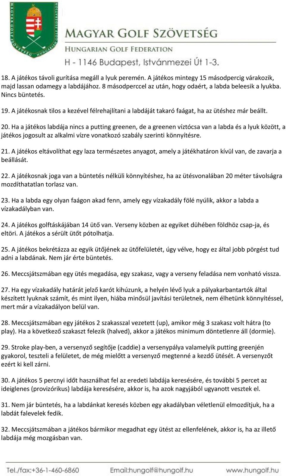 Ha a játékos labdája nincs a putting greenen, de a greenen víztócsa van a labda és a lyuk között, a játékos jogosult az alkalmi vízre vonatkozó szabály szerinti könnyítésre. 21.