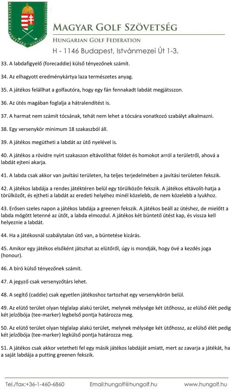 A játékos megütheti a labdát az ütő nyelével is. 40. A játékos a rövidre nyírt szakaszon eltávolíthat földet és homokot arról a területről, ahová a labdát ejteni akarja. 41.