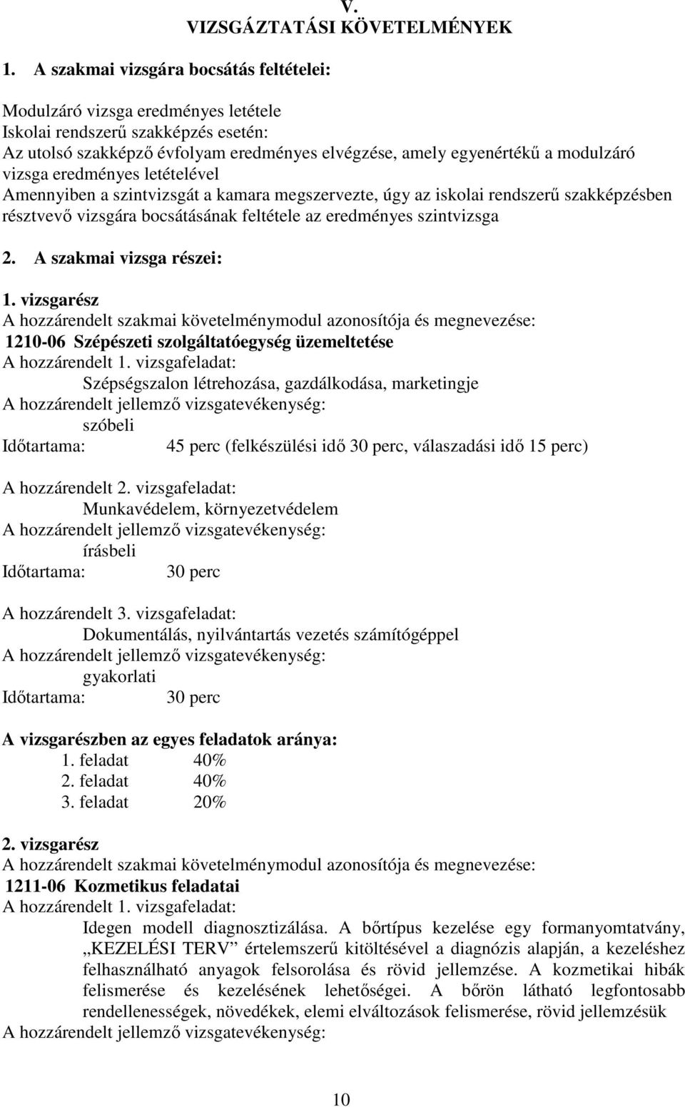 eredményes letételével Amennyiben a szintvizsgát a kamara megszervezte, úgy az iskolai rendszerű szakképzésben résztvevő vizsgára bocsátásának feltétele az eredményes szintvizsga 2.