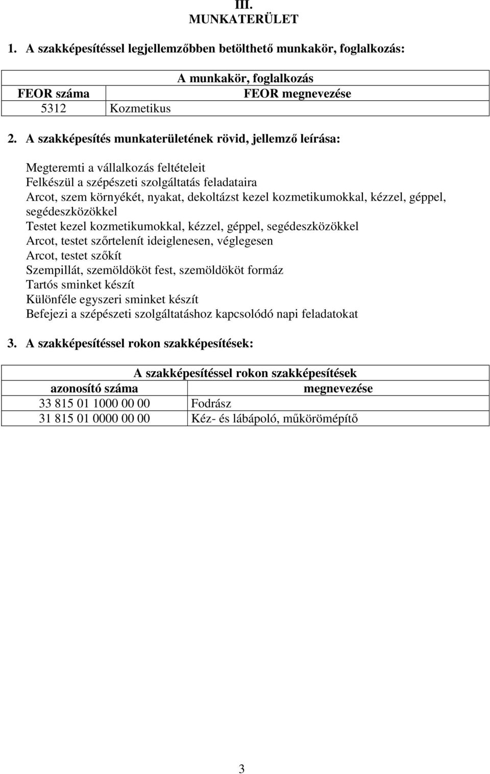 kozmetikumokkal, kézzel, géppel, segédeszközökkel Testet kezel kozmetikumokkal, kézzel, géppel, segédeszközökkel Arcot, testet szőrtelenít ideiglenesen, véglegesen Arcot, testet szőkít Szempillát,