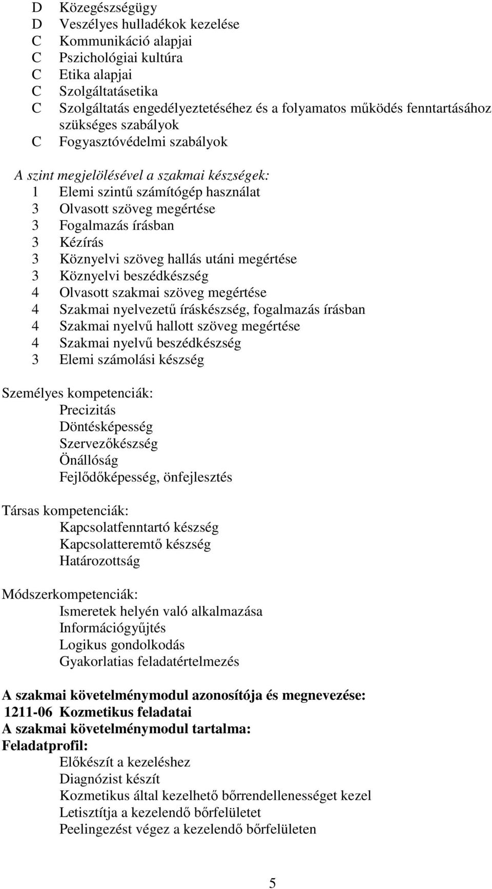 Kézírás 3 Köznyelvi szöveg hallás utáni megértése 3 Köznyelvi beszédkészség 4 Olvasott szakmai szöveg megértése 4 Szakmai nyelvezetű íráskészség, fogalmazás írásban 4 Szakmai nyelvű hallott szöveg