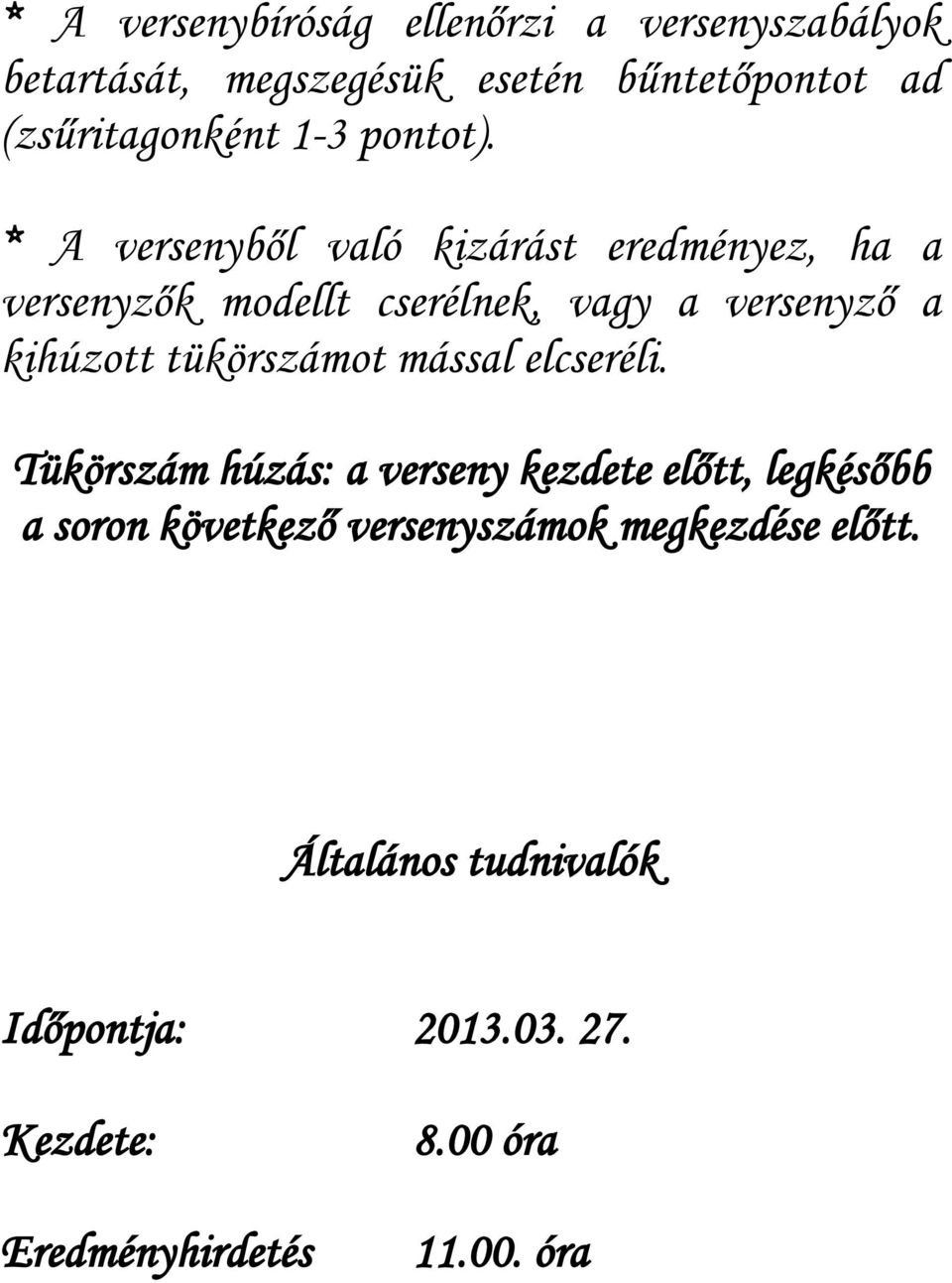 * A versenyből való kizárást eredményez, ha a versenyzők modellt cserélnek, vagy a versenyző a kihúzott