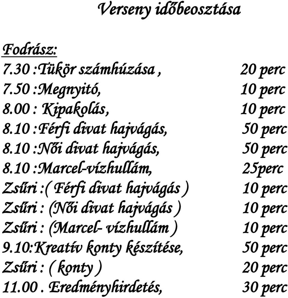 10 :Marcel-vízhullám, 25perc Zsűri :( Férfi divat hajvágás ) 10 perc Zsűri : (Női divat hajvágás ) 10