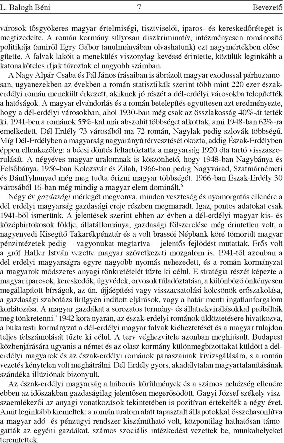 A falvak lakóit a menekülés viszonylag kevéssé érintette, közülük leginkább a katonaköteles ifjak távoztak el nagyobb számban.