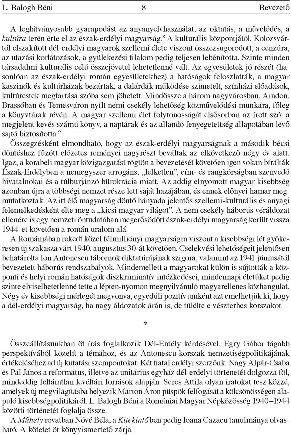 lebénította. Szinte minden társadalmi-kulturális célú összejövetel lehetetlenné vált.