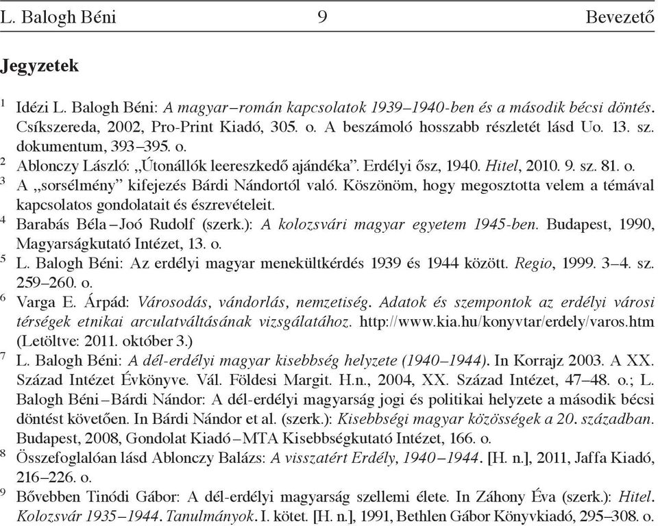 Köszönöm, hogy megosztotta velem a témával kapcsolatos gondolatait és észrevételeit. 4 Barabás Béla Joó Rudolf (szerk.): A kolozsvári magyar egyetem 1945-ben.