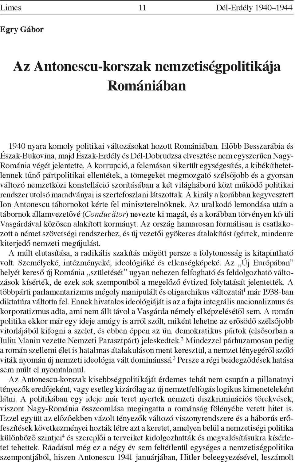 A korrupció, a felemásan sikerült egységesítés, a kibékíthetetlennek tűnő pártpolitikai ellentétek, a tömegeket megmozgató szélsőjobb és a gyorsan változó nemzetközi konstelláció szorításában a két