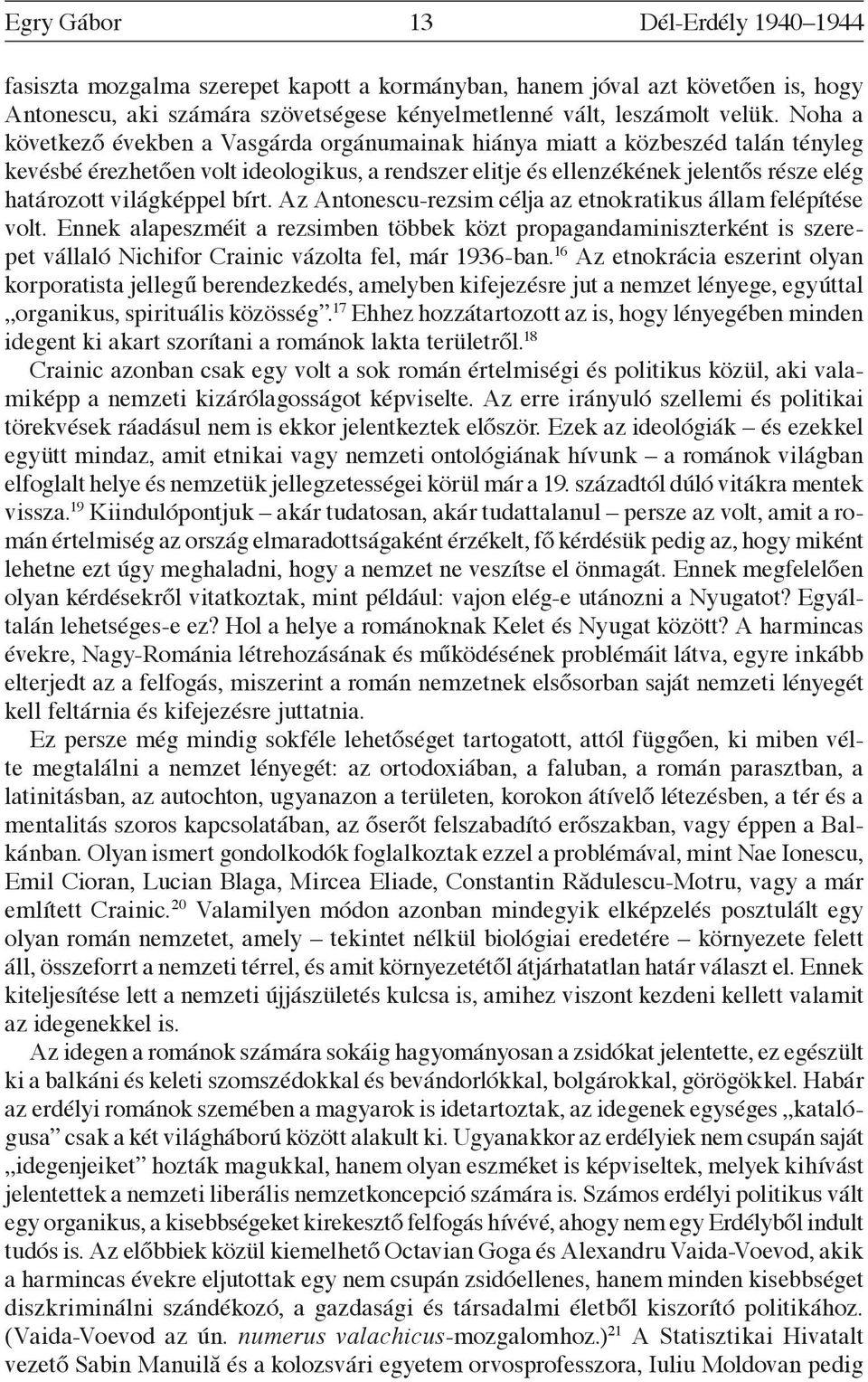 világképpel bírt. Az Antonescu-rezsim célja az etnokratikus állam felépítése volt.