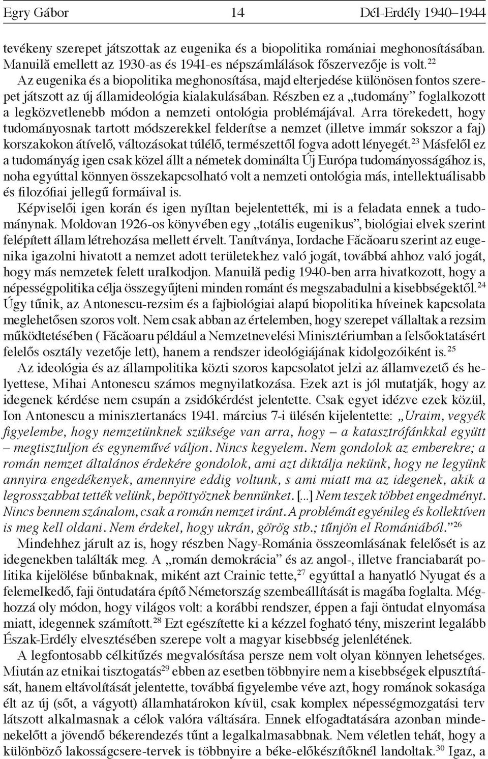 Részben ez a tudomány foglalkozott a legközvetlenebb módon a nemzeti ontológia problémájával.