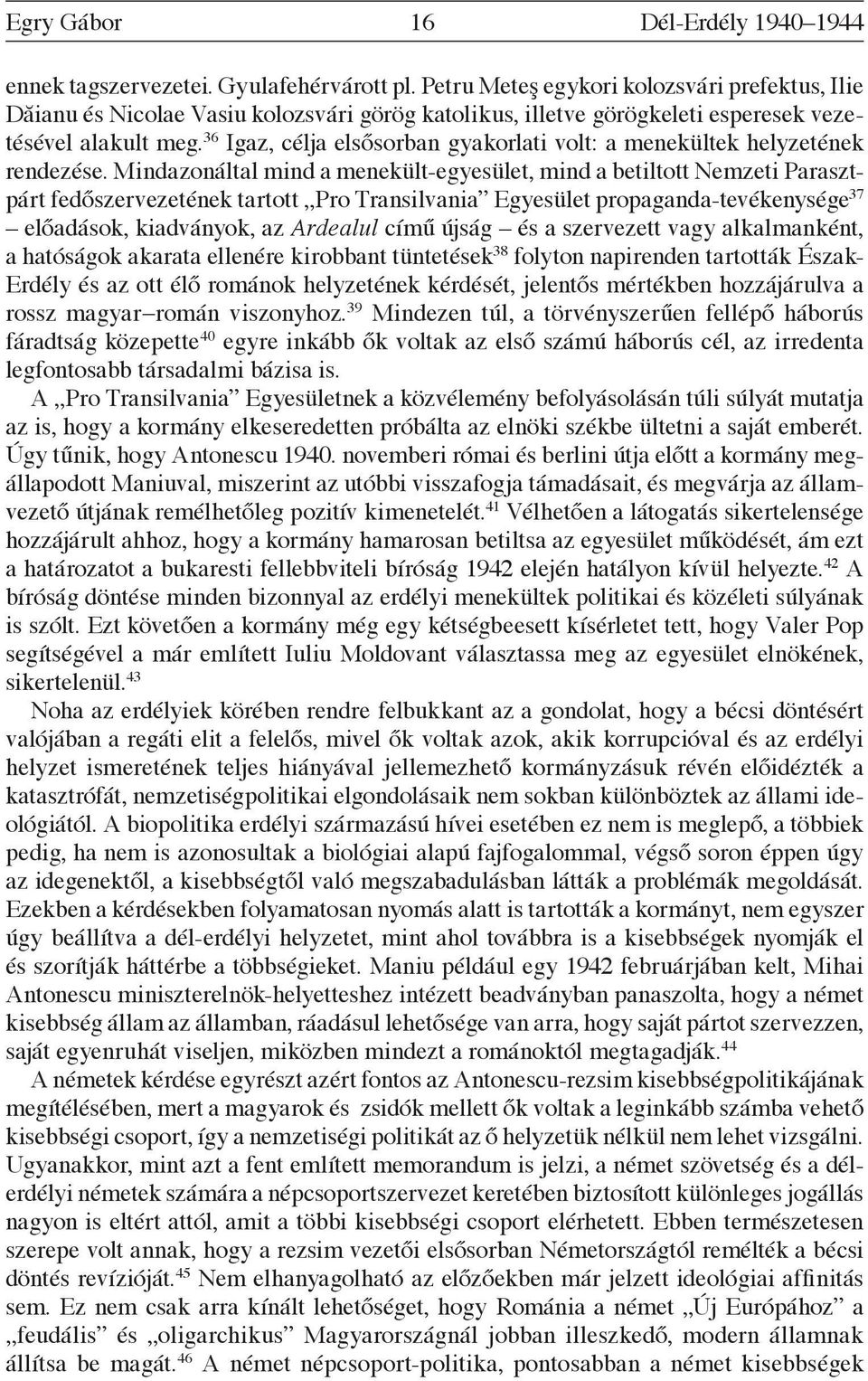 36 Igaz, célja elsősorban gyakorlati volt: a menekültek helyzetének rendezése.