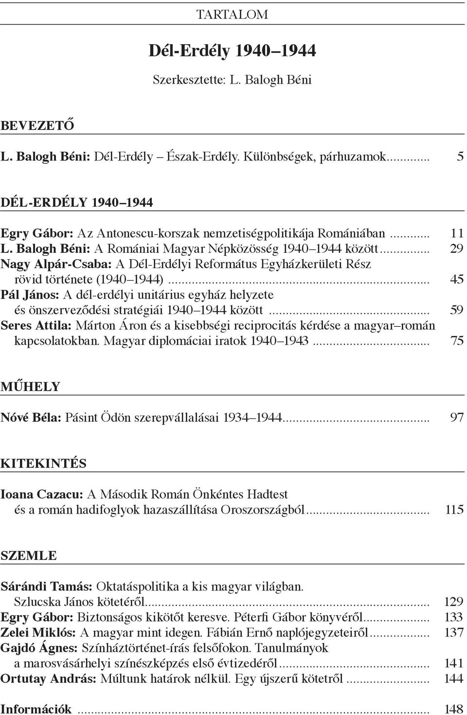 .. 29 Nagy Alpár-Csaba: A Dél-Erdélyi Református Egyházkerületi Rész rövid története (1940 1944)... 45 Pál János: A dél-erdélyi unitárius egyház helyzete és önszerveződési stratégiái 1940 1944 között.