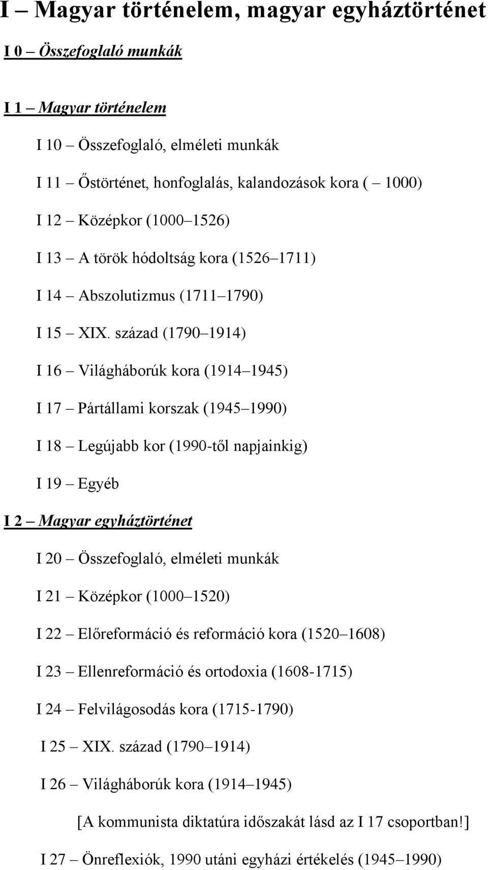 század (1790 1914) I 16 Világháborúk kora (1914 1945) I 17 Pártállami korszak (1945 1990) I 18 Legújabb kor (1990-től napjainkig) I 19 Egyéb I 2 Magyar egyháztörténet I 20 Összefoglaló, elméleti