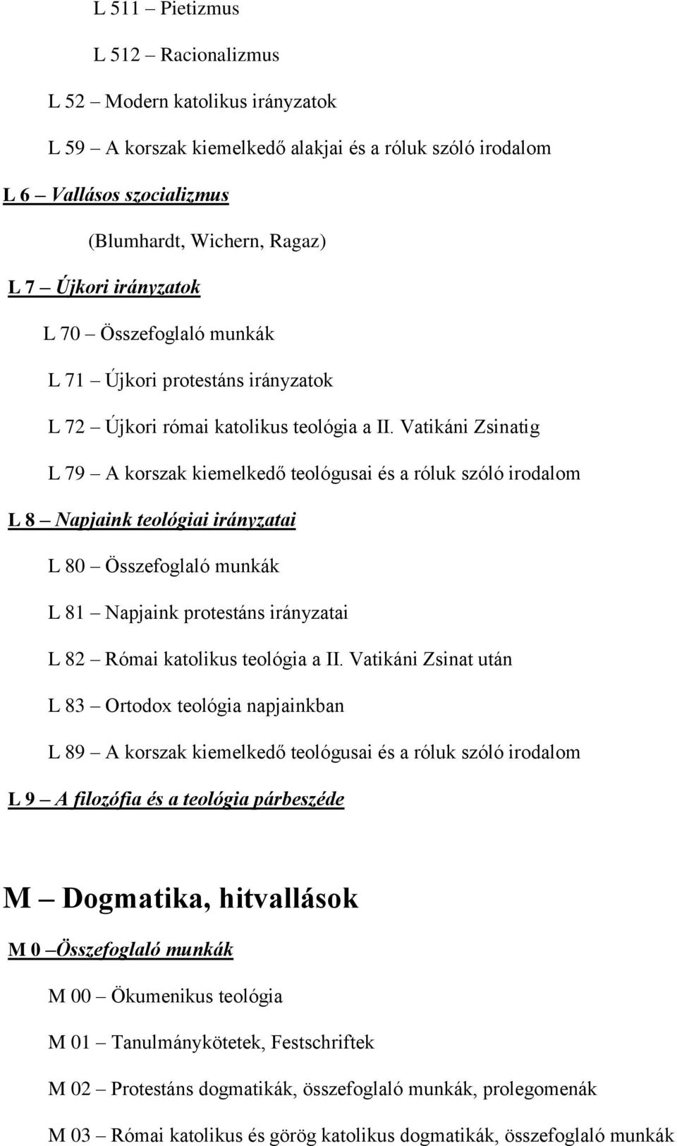 Vatikáni Zsinatig L 79 A korszak kiemelkedő teológusai és a róluk szóló irodalom L 8 Napjaink teológiai irányzatai L 80 Összefoglaló munkák L 81 Napjaink protestáns irányzatai L 82 Római katolikus