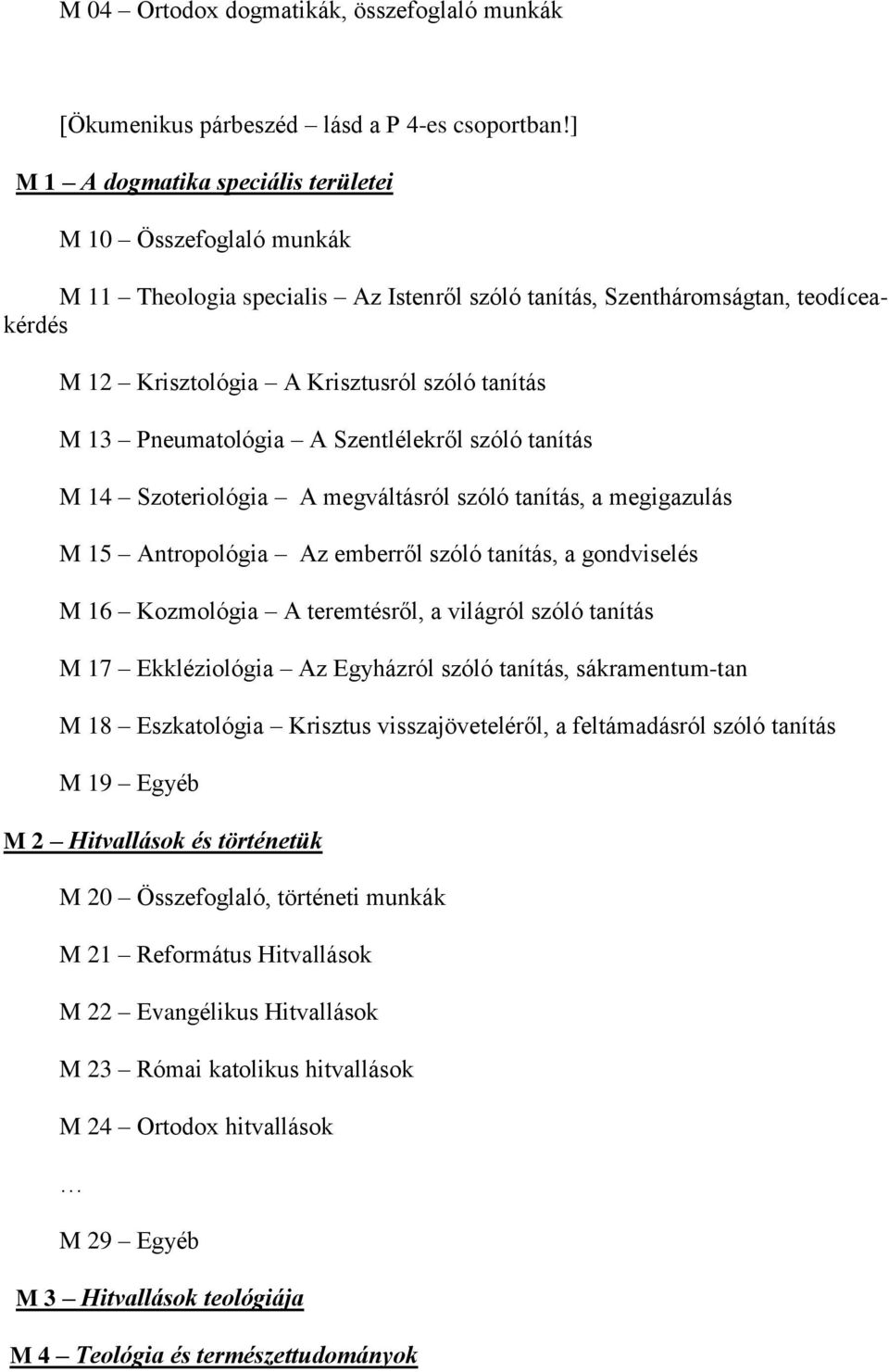 Pneumatológia A Szentlélekről szóló tanítás M 14 Szoteriológia A megváltásról szóló tanítás, a megigazulás M 15 Antropológia Az emberről szóló tanítás, a gondviselés M 16 Kozmológia A teremtésről, a