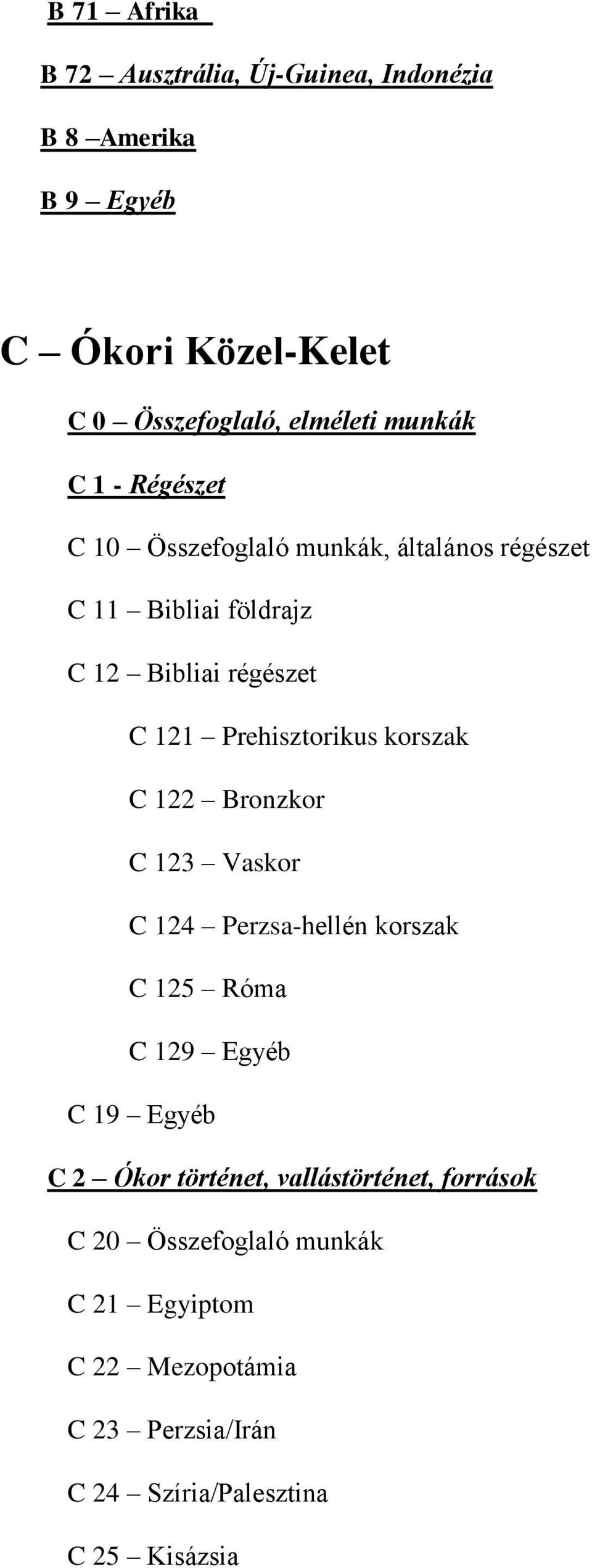 korszak C 122 Bronzkor C 123 Vaskor C 124 Perzsa-hellén korszak C 125 Róma C 129 Egyéb C 19 Egyéb C 2 Ókor történet,