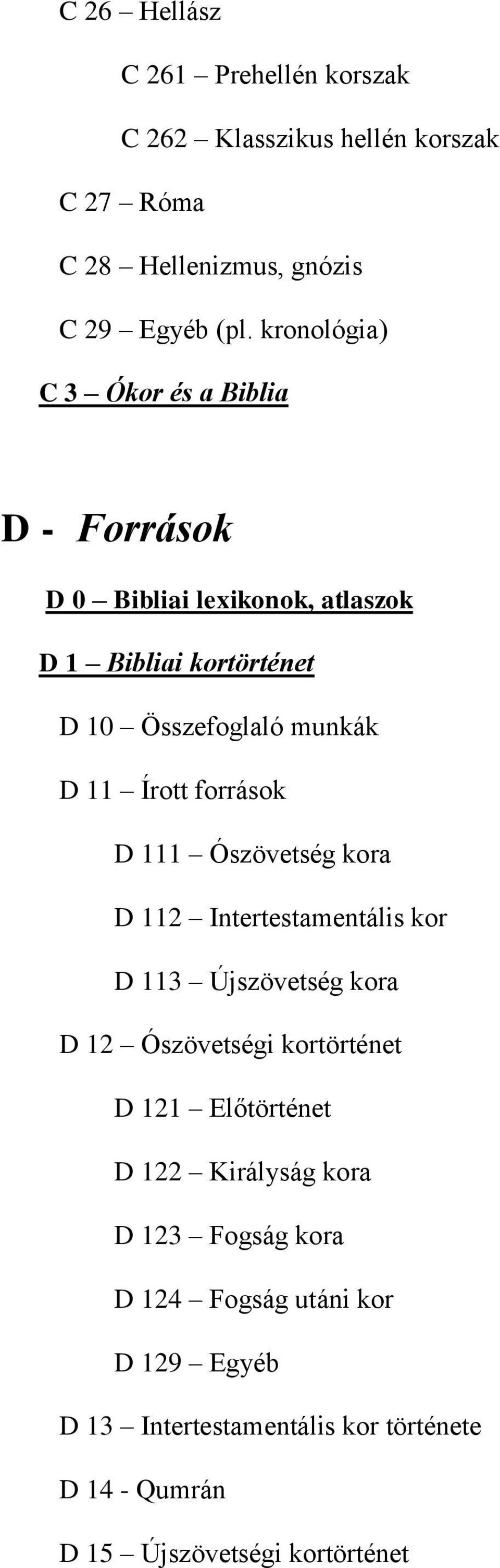 Írott források D 111 Ószövetség kora D 112 Intertestamentális kor D 113 Újszövetség kora D 12 Ószövetségi kortörténet D 121 Előtörténet