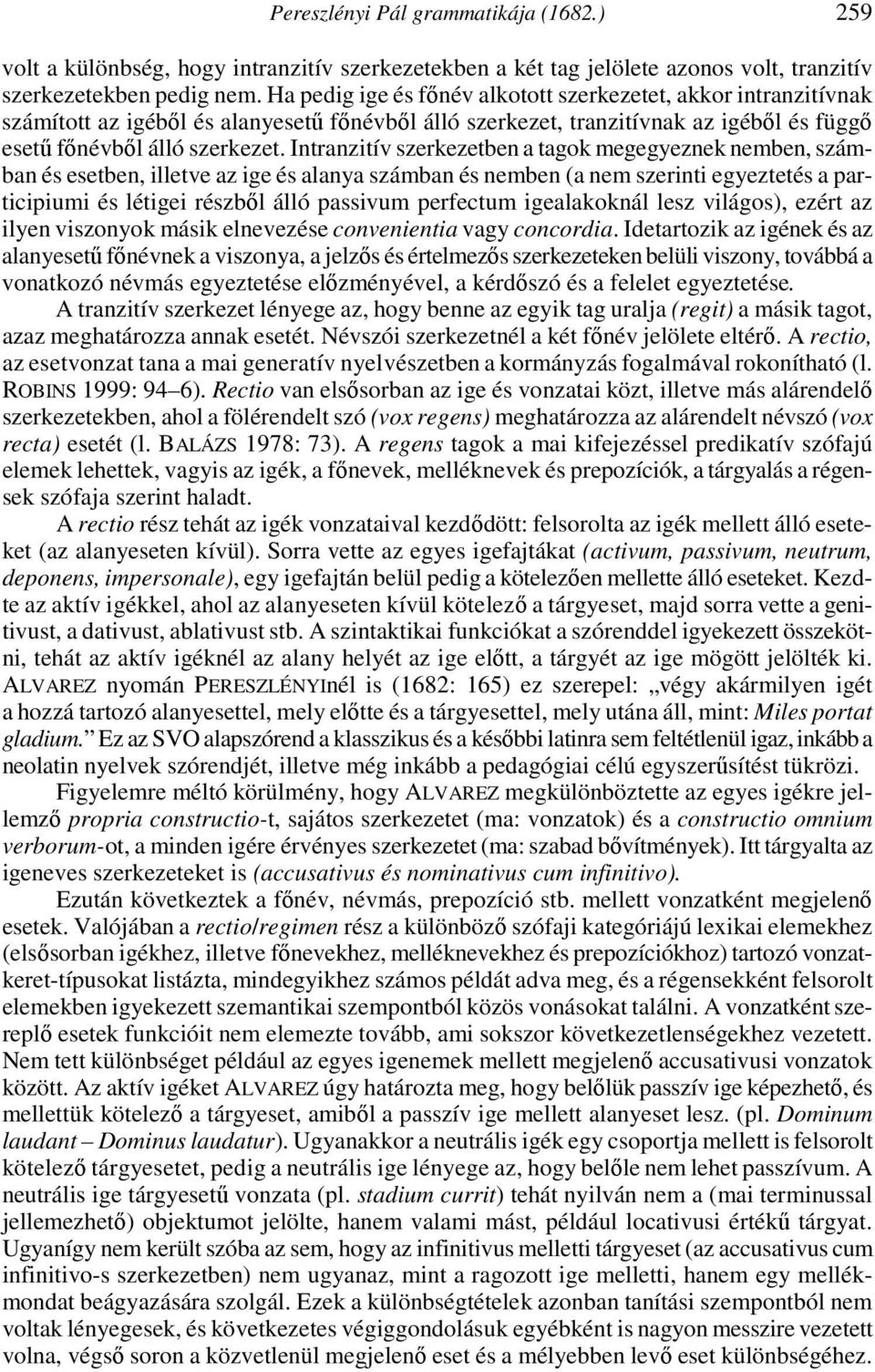 Intranzitív szerkezetben a tagok megegyeznek nemben, számban és esetben, illetve az ige és alanya számban és nemben (a nem szerinti egyeztetés a participiumi és létigei részből álló passivum