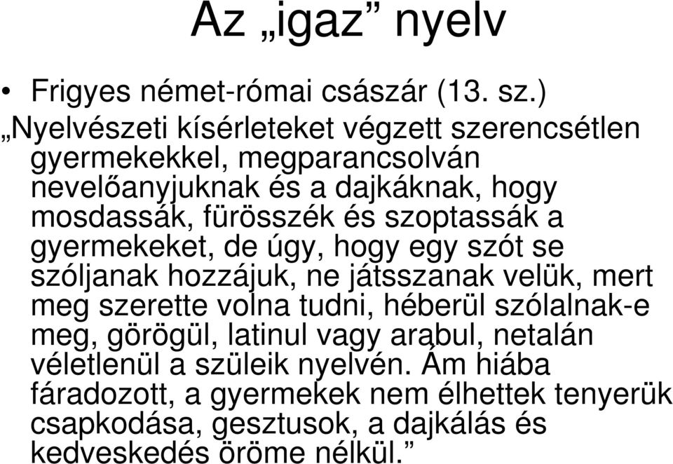 fürösszék és szoptassák a gyermekeket, de úgy, hogy egy szót se szóljanak hozzájuk, ne játsszanak velük, mert meg szerette volna