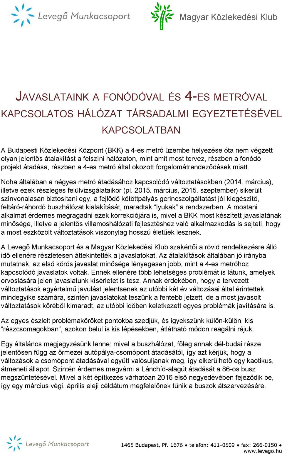 Noha általában a négyes metró átadásához kapcsolódó változtatásokban (2014. március), illetve ezek részleges felülvizsgálataikor (pl. 2015. március, 2015.