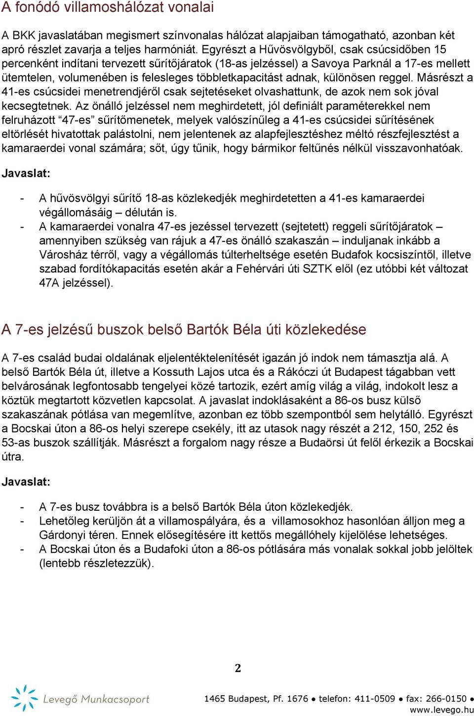 adnak, különösen reggel. Másrészt a 41 es csúcsidei menetrendjéről csak sejtetéseket olvashattunk, de azok nem sok jóval kecsegtetnek.