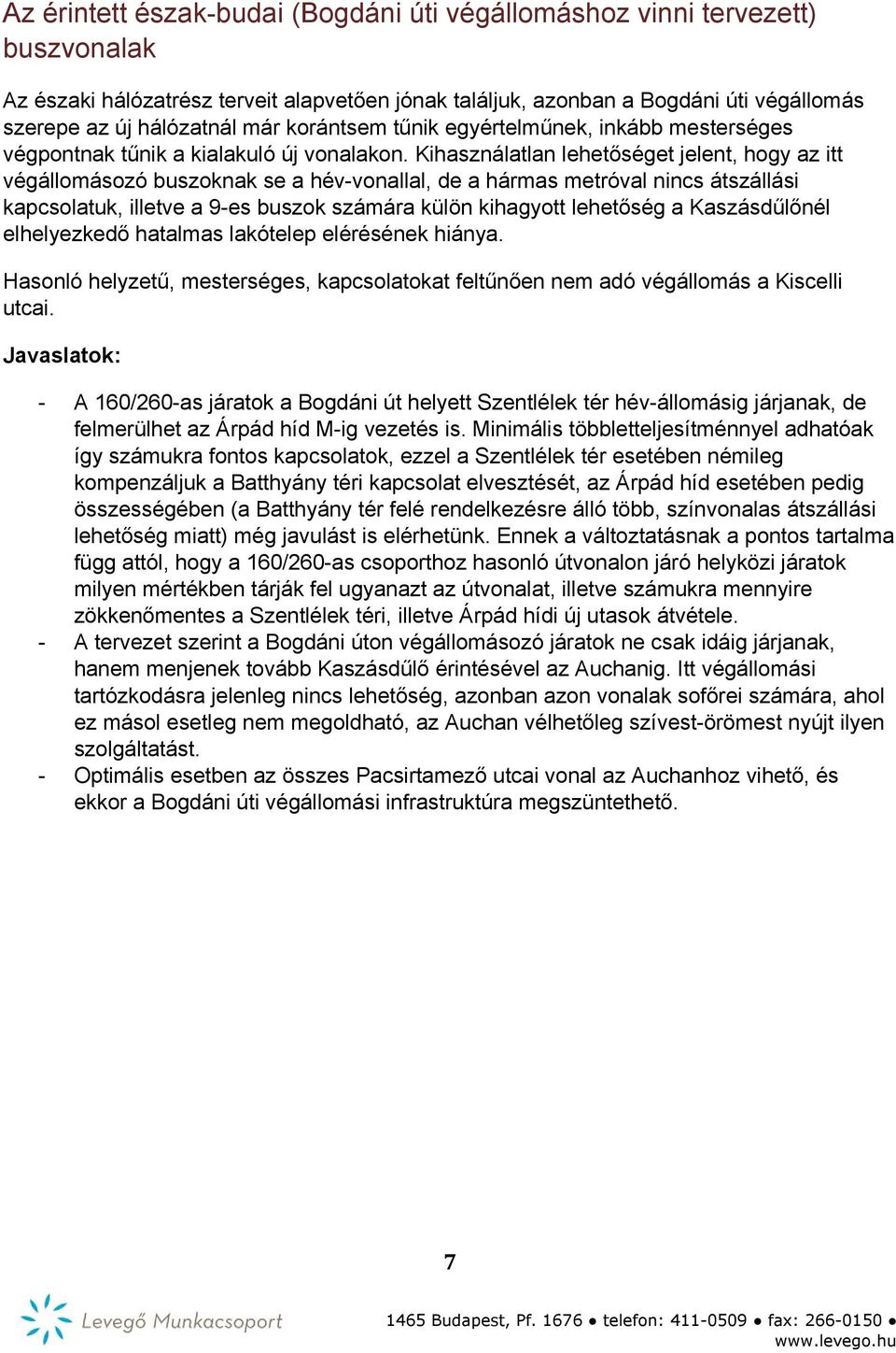 Kihasználatlan lehetőséget jelent, hogy az itt végállomásozó buszoknak se a hév vonallal, de a hármas metróval nincs átszállási kapcsolatuk, illetve a 9 es buszok számára külön kihagyott lehetőség a