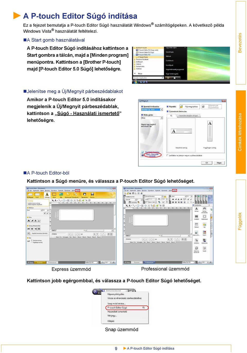 0 Súgó] lehetőségre. Jelenítse meg a Új/Megnyit párbeszédablakot Amikor a P-touch Editor 5.0 indításakor megjelenik a Új/Megnyit párbeszédablak, kattintson a Súgó - Használati ismertető lehetőségre.